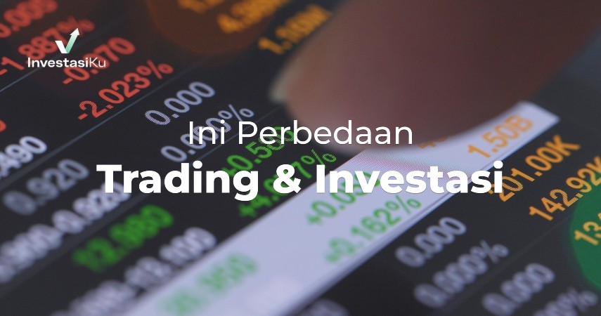 Jangan Gagal Paham! Perbedaan Trading dan Investasi